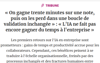 "« On gagne trente minutes sur une note, puis on les perd dans une boucle de validation inchangée » : « L'IA ne fait pas encore gagner du temps à l'entreprise »", une tribune de Patrick Porte-Partarrieu dans Les Echos "« On gagne trente minutes sur une note, puis on les perd dans une boucle de validation inchangée » : « L'IA ne fait pas encore gagner du temps à l'entreprise »", une tribune de Patrick Porte-Partarrieu dans Les Echos